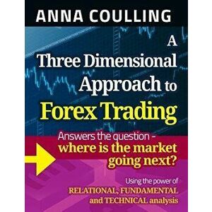 A Three Dimensional Approach to Forex Trading, Paperback - Anna Coulling imagine