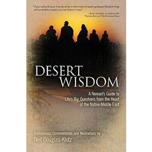 Desert Wisdom: A Nomad's Guide to Life's Big Questions from the Heart of the Native Middle East, Paperback - Neil Douglas-Klotz imagine