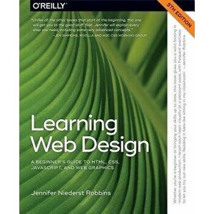 Learning Web Design: A Beginner's Guide to Html, Css, Javascript, and Web Graphics, Paperback (5th Ed.) - Jennifer Robbins imagine