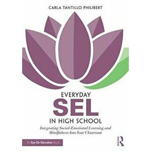 Everyday Sel in High School: Integrating Social-Emotional Learning and Mindfulness Into Your Classroom, Paperback - Carla Tantillo Philibert imagine