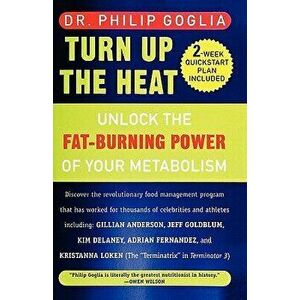 Turn Up the Heat: Unlock the Fat-Burning Power of Your Metabolism, Paperback - Dr Philip Goglia imagine