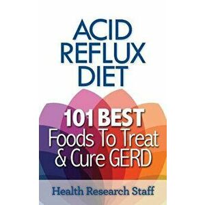 Acid Reflux Diet: 101 Best Foods to Treat & Cure GERD, Paperback - Health Research Staff imagine