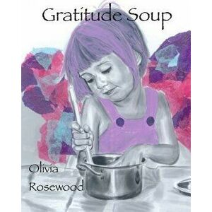 Gratitude Soup, Paperback - Olivia Rosewood imagine