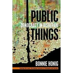 Public Things: Democracy in Disrepair, Paperback - Honig, Bonnie imagine