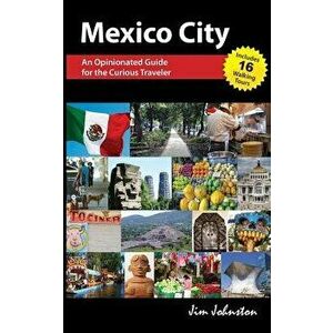 Mexico City: An Opinionated Guide for the Curious Traveler, Paperback - Jim Johnston imagine