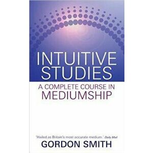 Intuitive Studies: A Complete Course in Mediumship, Paperback - Gordon Smith imagine