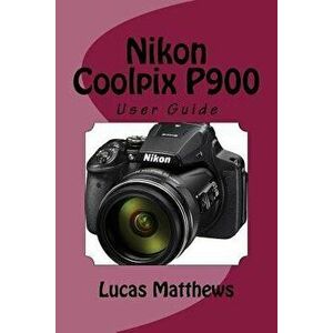 Nikon Coolpix P900: User Guide, Paperback - Lucas Matthews imagine