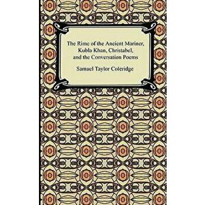 The Rime of the Ancient Mariner, Kubla Khan, Christabel, and the Conversation Poems, Paperback - Samuel Taylor Coleridge imagine