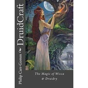Druidcraft: The Magic of Wicca & Druidry, Paperback - Philip Carr-Gomm imagine