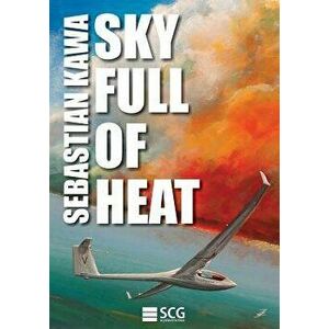 Sky Full of Heat: Passion, Knowledge, Experience, Paperback - Sebastian Kawa imagine