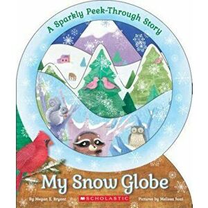 My Snow Globe: A Sparkly Peek-Through Story, Paperback - Megan E. Bryant imagine
