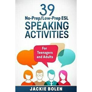 39 No-Prep/Low-Prep ESL Speaking Activities: For Teenagers and Adults, Paperback - Jackie Bolen imagine