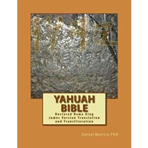 Yahuah Bible: Restored Name King James Version Translation and Transliteration, Paperback - Daniel W. Merrick imagine