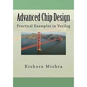 Advanced Chip Design, Practical Examples in Verilog, Paperback - MR Kishore K. Mishra imagine