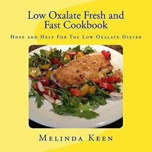Low Oxalate Fresh and Fast Cookbook: Hope and Help for the Low Oxalate Dieter, Paperback - Melinda Keen imagine