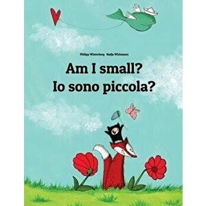 Am I Small' IO Sono Piccola': Children's Picture Book English-Italian (Bilingual Edition), Paperback - Philipp Winterberg imagine