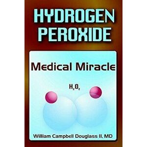 Hydrogen Peroxide - Medical Miracle, Paperback - William Campbell Douglass imagine