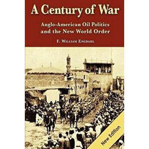 A Century of War: : Anglo-American Oil Politics and the New World Order, Paperback - F. William Engdahl imagine