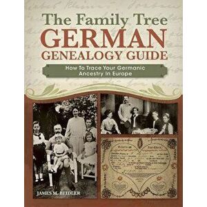 The Family Tree German Genealogy Guide: How to Trace Your Germanic Ancestry in Europe, Paperback - James M. Beidler imagine