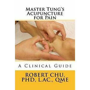 Master Tung's Acupuncture for Pain: A Clinical Guide, Paperback - L. Robert Chu Phd imagine