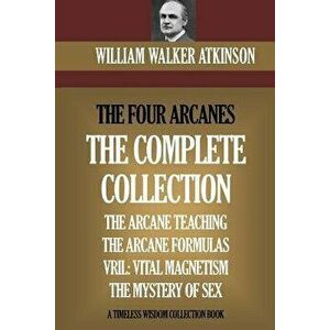 The Four Arcanes: The Complete Arcane Collection of Four Books (the Arcane Teaching, Arcane Formulas, Vril & the Mystery of Sex), Paperback - William imagine