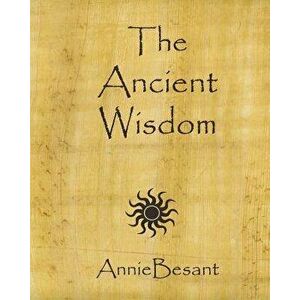 The Ancient Wisdom, Paperback - Annie Besant imagine