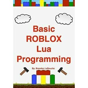 Basic Roblox Lua Programming: (Black and White Edition), Paperback - Brandon John Larouche imagine