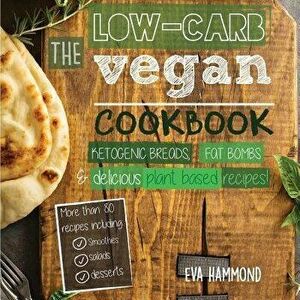 The Low Carb Vegan Cookbook: Ketogenic Breads, Fat Bombs & Delicious Plant Based Recipes, Paperback - Eva Hammond imagine