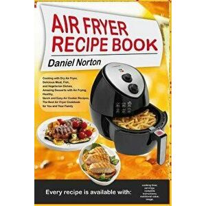 Air Fryer Recipe Book: Cooking with Dry Air Fryer, Delicious Meat, Fish and Vegetarian Dishes, Amazing Desserts with Air Frying, Healthy, Qui, Paperba imagine