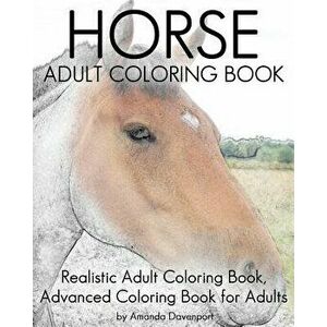Horse Adult Coloring Book: Realistic Adult Coloring Book, Advanced Coloring Book for Adult, Paperback - Amanda Davenport imagine
