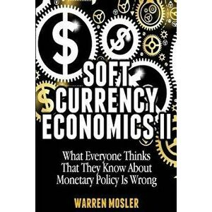 Soft Currency Economics II: The Origin of Modern Monetary Theory, Paperback - MR Warren Mosler imagine