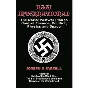 Nazi International: The Nazis' Postwar Plan to Control the Worlds of Science, Finance, Space, and Conflict, Paperback - Joesph P. Farrell imagine