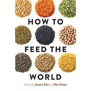How to Feed the World, Paperback - Jessica Eise imagine
