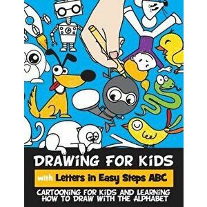 Drawing for Kids with Letters in Easy Steps ABC: Cartooning for Kids and Learning How to Draw with the Alphabet, Paperback - Rachel a. Goldstein imagine