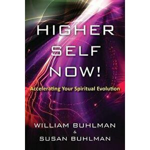 Higher Self Now!: Accelerating Your Spiritual Evolution, Paperback - William Buhlman imagine