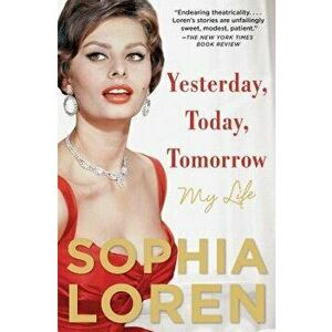 Yesterday, Today, Tomorrow: My Life, Paperback - Sophia Loren imagine