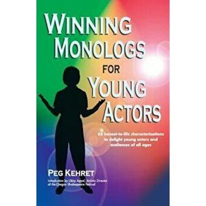 Winning Monologs for Young Actors: 65 Honest-To-Life Characteriation to Delight Young Actors and Audiences of All Ages, Paperback - Peg Kehret imagine
