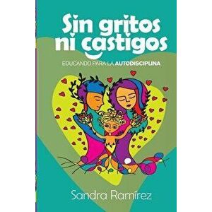Sin Gritos Ni Castigos: Educando Para La Autodisciplina (Spanish), Paperback - Sandra Ramirez imagine
