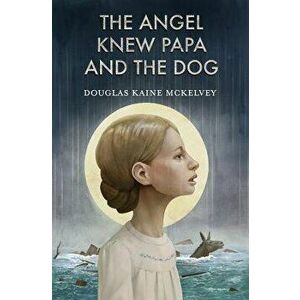 The Angel Knew Papa and the Dog, Paperback - Douglas Kaine McKelvey imagine