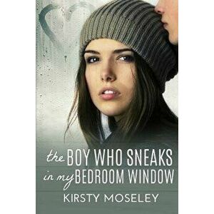 The Boy Who Sneaks in My Bedroom Window, Paperback - Kirsty Moseley imagine