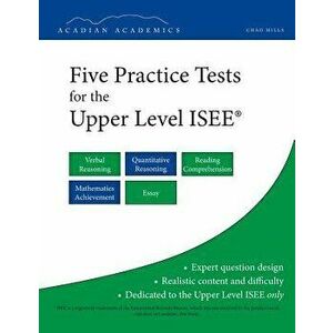 Five Practice Tests for the Upper Level ISEE, Paperback - Chad Mills imagine