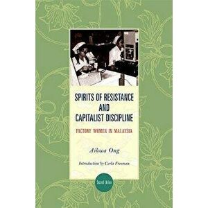 Spirits of Resistance and Capitalist Discipline, Second Edition: Factory Women in Malaysia, Paperback (2nd Ed.) - Aihwa Ong imagine