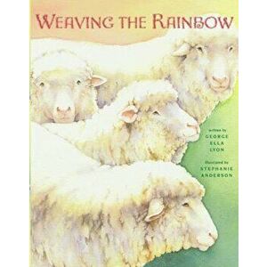 Weaving the Rainbow, Hardcover - George Ella Lyon imagine