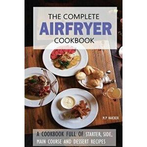 The Complete Airfryer Cookbook: Fulfilling All You Airfryer Recipe Needs!, Paperback - M. P. Naicker imagine