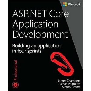 ASP.Net Core Application Development: Building an Application in Four Sprints, Paperback - James Chambers imagine
