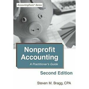 Nonprofit Accounting: Second Edition: A Practitioner's Guide, Paperback - Steven M. Bragg imagine