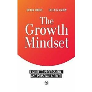 The Growth Mindset: A Guide to Professional and Personal Growth, Paperback - Joshua Moore imagine
