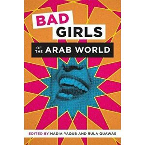 Bad Girls of the Arab World, Paperback - Nadia Yaqub imagine