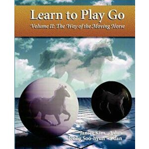 The Way of the Moving Horse: Learn to Play Go, Paperback - Janice Kim imagine