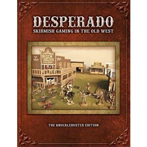 Desperado; Skirmish Gaming in the Old West; The Knuckleduster Edition, Paperback - Tom Kelly imagine